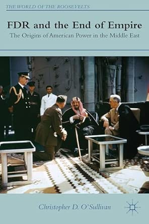 FDR and the End of Empire: The Origins of American Power in the Middle East 2012th Edition book cover