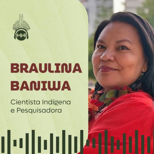 EP5 | Participa&ccedil;&atilde;o ind&iacute;gena e os caminhos da pol&iacute;tica com Braulina Baniwa