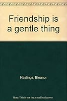 Friendship is a gentle thing B0007ALBD8 Book Cover