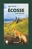  Road trip en Écosse avec son chien: Le guide dogfriendly pour organiser ton voyage : itinéraires, randonnées, lieux mythiques et conseils pratiques