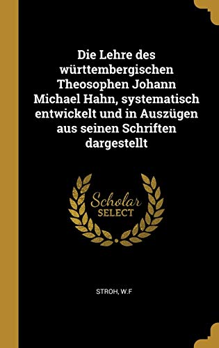 Die Lehre des württembergischen Theosophen Johann Michael Hahn, systematisch entwickelt und in Auszügen aus seinen Schriften dargestellt (German Edition)