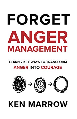 Anger Management: Learn 7 Key Ways To Transform Anger into Courage