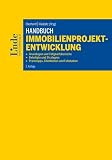 Handbuch Immobilienprojektentwicklung: Grundlagen und Tätigkeitsbereiche, Beteiligte und Strategien, Praxistipps, Checklisten und Fallstudien