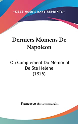 Derniers Momens De Napoleon: Ou Complement Du Memorial De Ste Helene (1825) (French Edition)