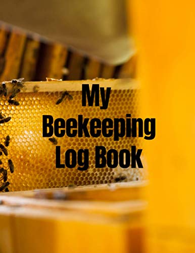 My Beekeeping Log Book: Beehive Inspection Logbook & Beekeeper Diary – A Great Resource to Maintain a Healthy Hive - 100 Pages – 8.5’’x11’’