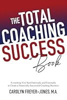 The Total Coaching Success Book: Everything You Need Internally and Externally to Create a Financially Successful Coaching Business 1737947528 Book Cover