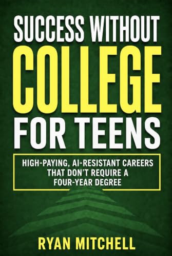 Success Without College for Teens: High-Paying, AI-Resistant Careers That Don’t Require a Four-Year Degree (Teen Success Blueprint Book 2)