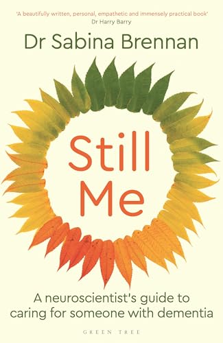 Still Me: A neuroscientist's guide to caring for someone with dementia