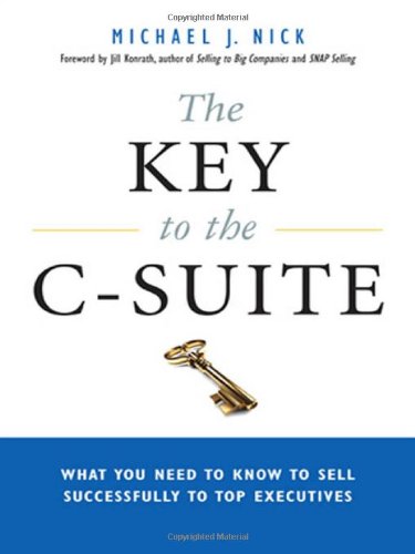 The Key to the C-Suite: What You Need to Know to Sell Successfully to Top Executives