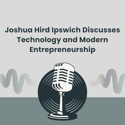 Joshua Hird Ipswich Discusses Technology and Modern Entrepreneurship