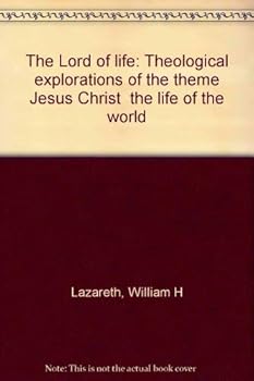 The Lord Of Life: Theological Explorations Of The Theme "Jesus Christ, The Life Of The World"