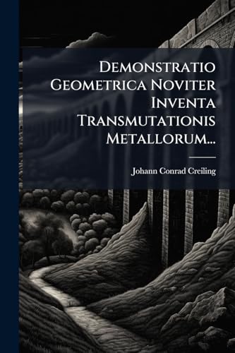 Demonstratio Geometrica Noviter Inventa Transmutationis Metallorum... (Latin Edition)