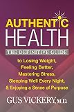 Authentic Health: The Definitive Guide to Losing Weight, Feeling Better, Mastering Stress, Sleeping Well Every Night, and Enjoying a Sense of Purpose