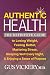 Authentic Health: The Definitive Guide to Losing Weight, Feeling Better, Mastering Stress, Sleeping Well Every Night, and Enjoying a Sense of Purpose