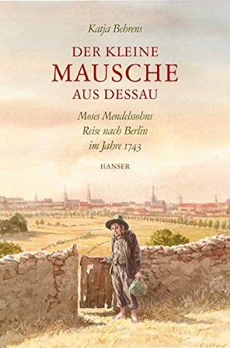 Der kleine Mausche aus Dessau: Moses Mendelssohns Reise nach Berlin im Jahre 1743 Der kleine Mausche aus Dessau: Moses Mendelssohns Reise nach Berlin im Jahre 1743