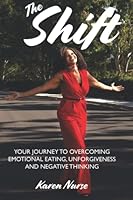 The Shift -: Your Journey to Overcoming Emotional Eating, Unforgiveness and Negative Thinking 0578656256 Book Cover