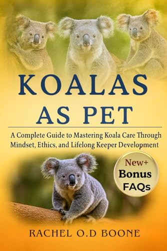 KOALAS AS PET: A Complete Guide to Mastering Koala Care Through Mindset, Ethics, and Lifelong Keeper Development