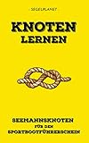 Seemannsknoten lernen für die Sportbootprüfung: Prüfungsknoten + wichtige Zusatzknoten mit Vor- und Nachteilen - 140 Illustrationen