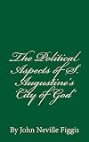 The Political Aspects of S. Augustine's 'City of God': By John...