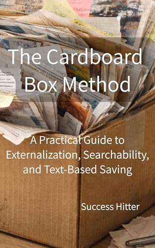 The Cardboard Box Method: A Practical Guide to Externalization, Searchability, and Text-Based Saving