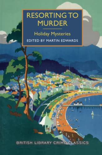 Resorting to Murder: A Collection of Holiday Mysteries (British Library Crime Classics)