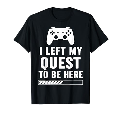 I Left My Quest to Be Here Gamer Humor T-Shirt