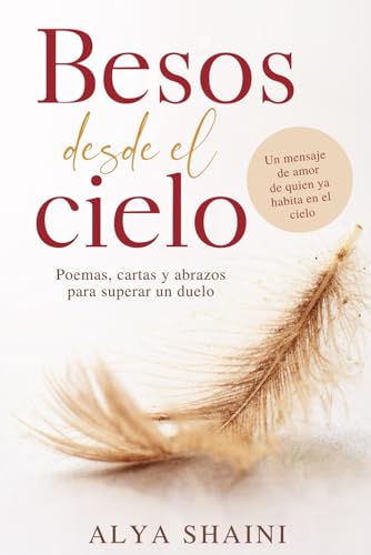Besos desde el cielo: Poemas, Cartas y Abrazos para superar un Duelo: Consuelo, Esperanza y Presencia tras la Pérdida de un Ser Querido (Spanish Edition)