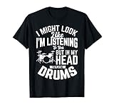 I might look like i'm listening to you but in my head Drum T-Shirt