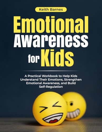 Emotional Awareness for Kids: A Practical Workbook to Help Kids Understand Their Emotions, Strengthen Emotional Awareness, and Build Self-Regulation