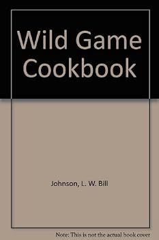 Wild Game Cookbook: Hundreds Of Savory Ways To Prepare All Kinds Of Game