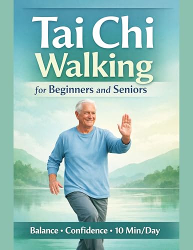 Tai Chi Walking for Beginners and Seniors: Improve Balance, Prevent Falls, Boost Mobility & Reduce Stress with Gentle 10-Minute Daily Routines – A Fully Illustrated 28-Day Program for All Ages