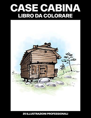 Case Cabina Libro da Colorare: Libro da Colorare Facile per Anziani e Adulti, 25 Stampe Illustrate Professionali Grandi per Alleviare lo Stress e ... Cabina Pagine da Colorare) (Italian Edition)