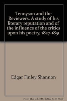 Tennyson and the reviewers;: A study of his literary reputation and of the influence of the critics upon his poetry, 1827-1851