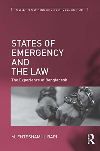 States of Emergency and the Law: The Experience of Bangladesh (Comparative Constitutionalism in Muslim Majority States)