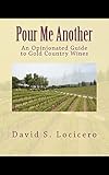 Pour Me Another: An Opinionated Guide to Gold Country Wines 2011
