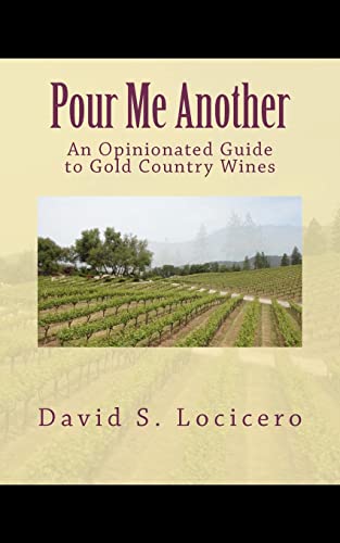 Pour Me Another: An Opinionated Guide to Gold Country Wines 2011