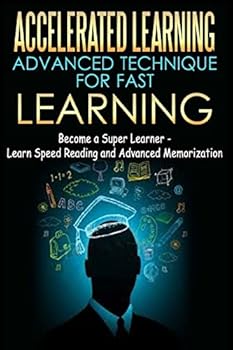 Paperback Accelerated Learning - Advanced Technique for Fast Learning: Become a Super Learner - Learn Speed Reading and Advanced Memorization Book