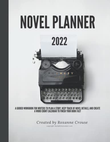 Novel Planner 2022 A Guided Workbook for writers to Plan a Story, keep track of novel details, and create a word count Calendar to finish your book ... in this handy 2022 planner for authors