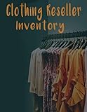 Clothing Reseller Inventory Log Book: Keep Track For Product Listing And Stock Control for Fashion Clothing Resellers, Simple Log Book For Online ... Market,Poshmark, eBay, Mercari or Anywhere!