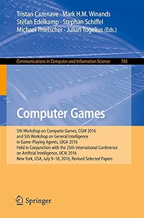 Computer Games: 5th Workshop on Computer Games, CGW 2016, and 5th Workshop on General Intelligence in Game-Playing Agents, GIGA 2016, Held in ... in Computer and Information Science, 705) 1st ed. 2017 Edition-Wow! eBook
