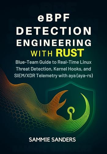 eBPF Detection Engineering with Rust: Blue-Team Guide to Real-Time Linux Threat Detection, Kernel Hooks, and SIEM/XDR Telemetry with aya (aya-rs)
