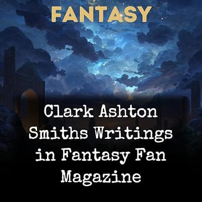 Clark Ashton Smiths Writings in Fantasy Fan Magazine