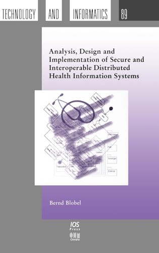Analysis, Design and Implementation of Secure and Interoperable Distributed Health Information Systems (Studies in Health Technology and Informatics, 89)