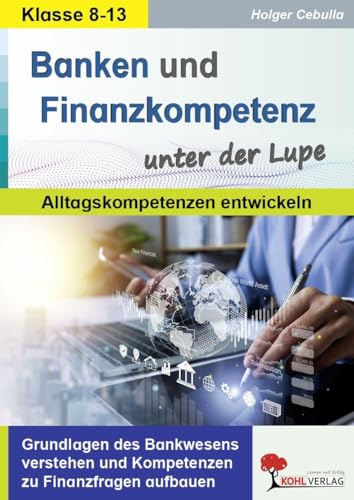 Banken und Finanzkompetenz unter der Lupe / Alltagskompetenz entwickeln: Grundlagen des Bankwesens verstehen und Kompetenzen zu 