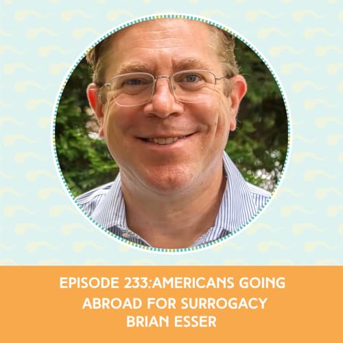 Episode 233: Brian Esser &ndash; Americans Going Abroad For Surrogacy
