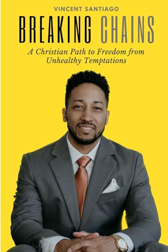 Breaking Chains: A Christian Path to Freedom from Unhealthy Temptations - Santiago, Vincent
