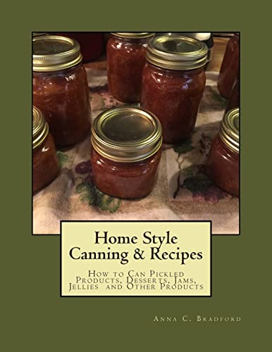 Home Style Canning & Recipes: How to Can Pickled Products, Breads, Cakes, Cobblers,Jams, Jellies, Pies and Other Products (Canning Products)