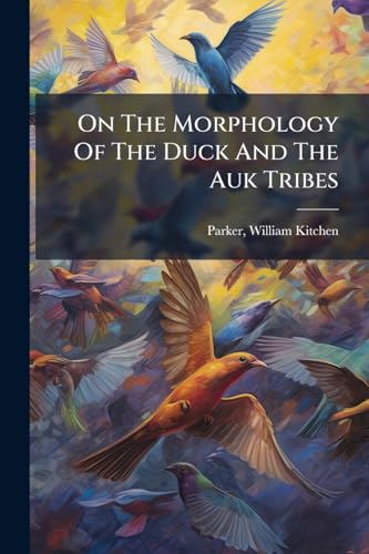 On The Morphology Of The Duck And The Auk Tribes