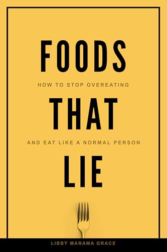 Foods That Lie: How to Stop Overeating and Eat Like a Normal Person