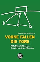 Vorne fallen die Tore. FuÃŸball-Geschichte(n) von Sokrates bis Jürgen Klinsmann 3596167426 Book Cover